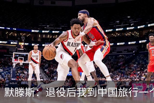默滕斯：退役后我到中国旅行一个月，压力小能让比利时踢好世界杯